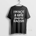 Original Im Not A Safe Place For Racism T-Shirts, Hoodie, Sweatshirt | ZylaModa.com
