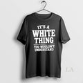 Original Its A White Thing Your Wouldnt Understand T-Shirts, Hoodie, Sweatshirt | ZylaModa.com