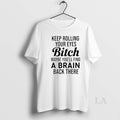 Original Keep Rolling Your Eyes Bitch Maybe Youll Find A Brain Back There T-Shirts, Hoodie, Sweatshirt | ZylaModa.com
