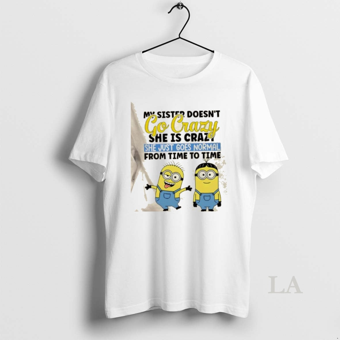 Original Minions My Sister Doesnt Go Crazy She Is Crazo She Just Goes Normal From T-Shirts, Hoodie, Sweatshirt | ZylaModa.com