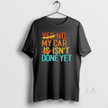 Original No My Car Isnt Done Yet T-Shirts, Hoodie, Sweatshirt | ZylaModa.com