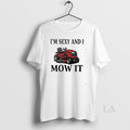 Original Riding Mower Im Sexy And I Mow It T-Shirts, Hoodie, Sweatshirt | ZylaModa.com