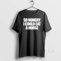 Original So Hungry I Could Eat A Horse T-Shirts, Hoodie, Sweatshirt | ZylaModa.com