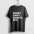 Original Sorry Cant Karate Bye T-Shirts, Hoodie, Sweatshirt | ZylaModa.com