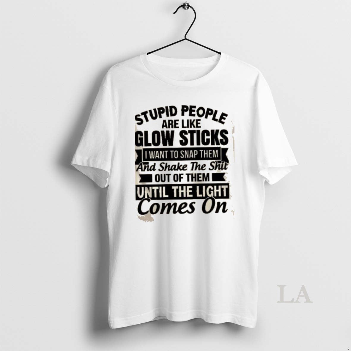 Original Stupid People Are Like Glow Sticks I Want To Snap Them And Shake The T-Shirts, Hoodie, Sweatshirt | ZylaModa.com