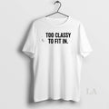 Original Too Classy To Fit In T-Shirts, Hoodie, Sweatshirt | ZylaModa.com