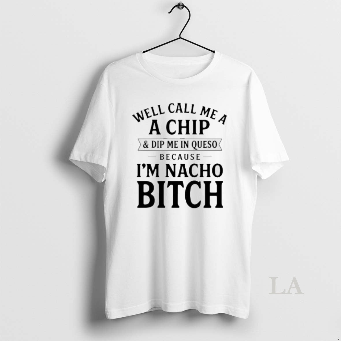 Original Well Call Me A A Chip And Dip Me In Queso Because Im Nacho T-Shirts, Hoodie, Sweatshirt | ZylaModa.com