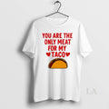 Original You Are The Ony Meat For My Taco Graphic T-Shirts, Hoodie, Sweatshirt | ZylaModa.com
