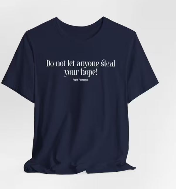 Pope Francis Shirt, Do Not Let Anyone Steal Your Hope T-Shirt, Motivational Christian Tee, Hopeful Message, Spiritual...