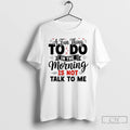 Premium A Fun Thing To Do In The Morning Is Not Talk To Me T-Shirts, Hoodie, Sweatshirt | ZylaModa.com