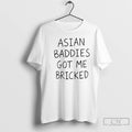 Premium Asian Baddies Got Me Bricked T-Shirts, Hoodie, Sweatshirt | ZylaModa.com