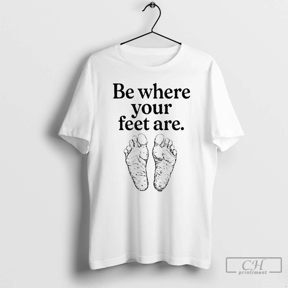 Premium Be Where Your Feet Are T-Shirts, Hoodie, Sweatshirt | ZylaModa.com