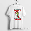 Premium Grinch Im 97 Sure You Dont Like Me Im 100 Sure I Dont Care T-Shirts, Hoodie, Sweatshirt | ZylaModa.com