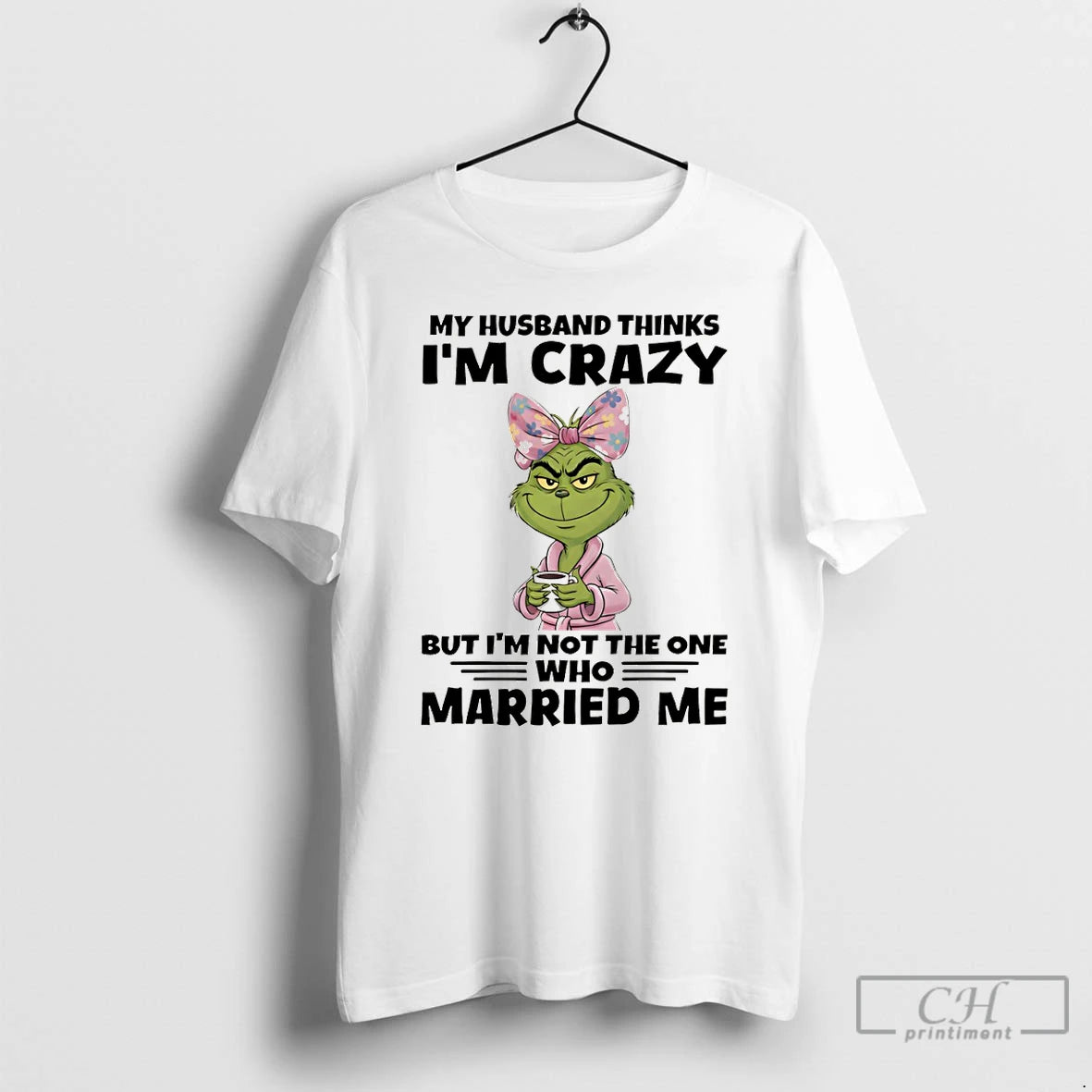 Premium Grinch My Husband Thinks Im Crazy But Im Not The One Who Married Me T-Shirts, Hoodie, Sweatshirt | ZylaModa.com