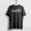 Premium I Only Date Conspiracy Theorists T-Shirts, Hoodie, Sweatshirt | ZylaModa.com