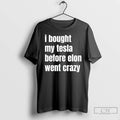 Premium I Bought My Tesla Before Elon Went Crazy T-Shirts, Hoodie, Sweatshirt | ZylaModa.com