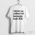 Premium I Drink My Coffee Hot Because Fuck Ice T-Shirts, Hoodie, Sweatshirt | ZylaModa.com