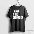 Premium I Have A Tic Disorder T-Shirts, Hoodie, Sweatshirt | ZylaModa.com