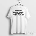 Premium I Wish I Had Mental Stability Instead Of These Giant Tits T Shirts Sweater Hoodie, Sweatshirt | ZylaModa.com