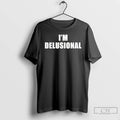 Premium Im Delusional Text T-Shirts, Hoodie, Sweatshirt | ZylaModa.com