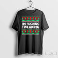 Premium Im Fucking Tweaking Christmas T-Shirts, Hoodie, Sweatshirt | ZylaModa.com
