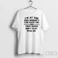 Premium Im At The Age Where I Can Date You Your Daddy Dont Play With T-Shirts, Hoodie, Sweatshirt | ZylaModa.com