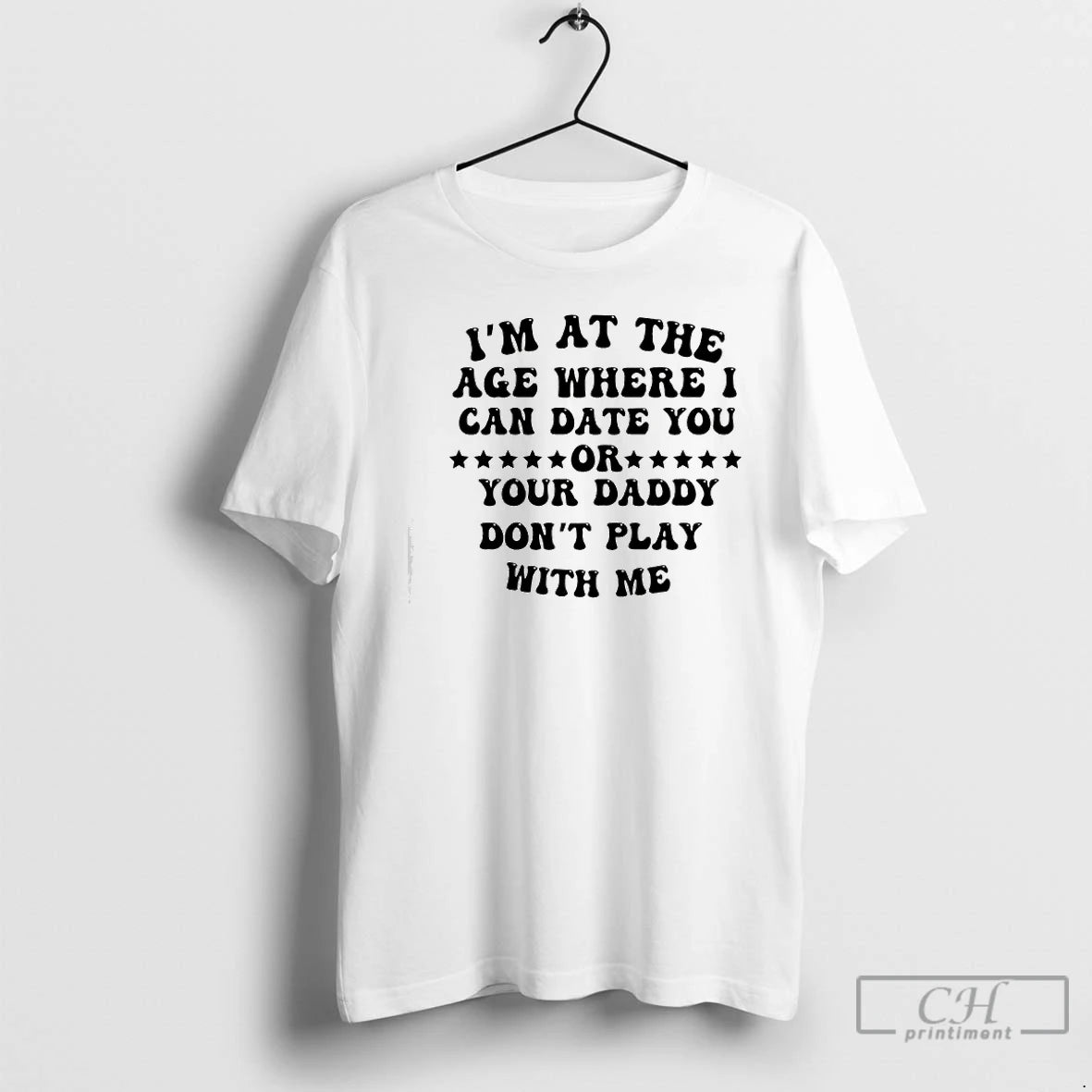 Premium Im At The Age Where I Can Date You Your Daddy Dont Play With T-Shirts, Hoodie, Sweatshirt | ZylaModa.com