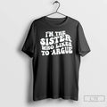 Premium Im The Sister Who Likes To Argue Phrase T-Shirts, Hoodie, Sweatshirt | ZylaModa.com