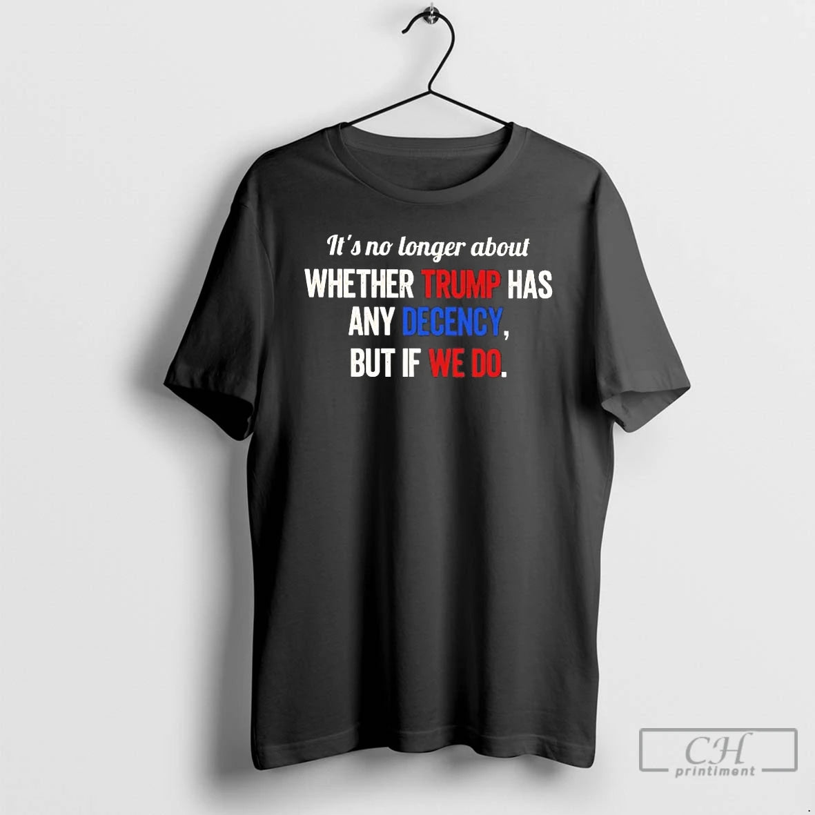 Premium Its No Longer About Whether Trump Has Any Decency But If We Do T-Shirts, Hoodie, Sweatshirt | ZylaModa.com