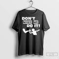 Premium Leg Dont Make Me Do It T-Shirts, Hoodie, Sweatshirt | ZylaModa.com