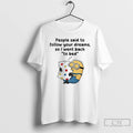 Premium Minions People Said To Follow Your Dreams So I Went Back T Shirts Sweater Hoodie, Sweatshirt | ZylaModa.com