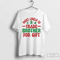 Premium Most Likely To Trade Brother For Gift Christmas T-Shirts, Hoodie, Sweatshirt | ZylaModa.com