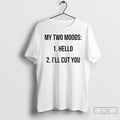 Premium My Two Moods Hello Ill Cut You T-Shirts, Hoodie, Sweatshirt | ZylaModa.com
