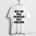 Premium Need Two Male Volunteers For A Threesome T-Shirts, Hoodie, Sweatshirt | ZylaModa.com