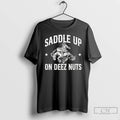 Premium Saddle Up On Deez Nuts T-Shirts, Hoodie, Sweatshirt | ZylaModa.com