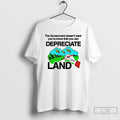 Premium The Government Doesnt Want You To Know That You Can Depreciate Land T Shirts Hoodie, Sweatshirt | ZylaModa.com