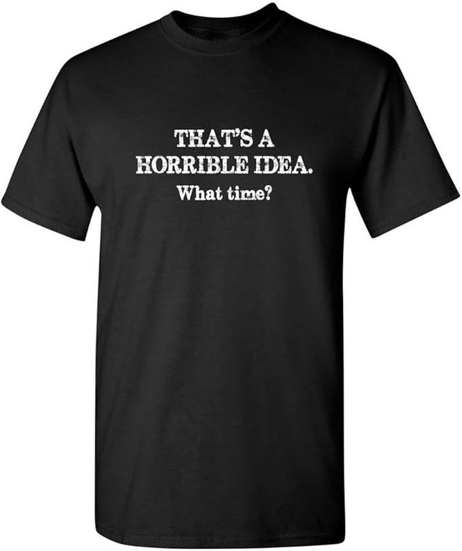 Sarcastic Humor Shirts, Horrible Idea What Time Graphic Novelty Sarcastic Funny T-Shirt Menswear Top Casual Classic...