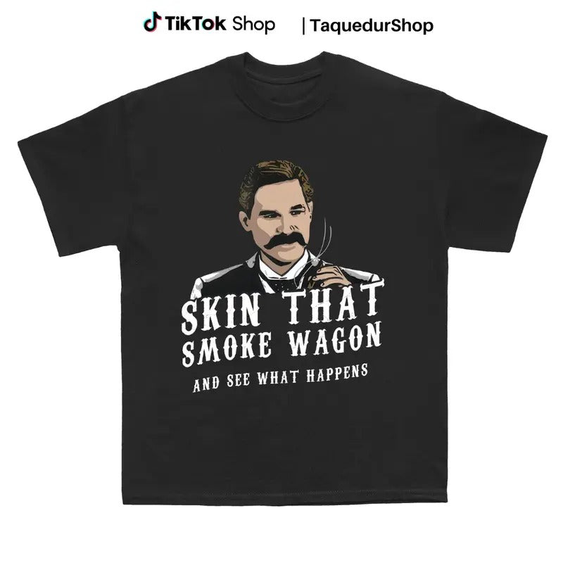 Skin that Smoke Wagon and See What Happens Shirt - Tombstone Hoodie, Sweatshirt | ZylaModa.com