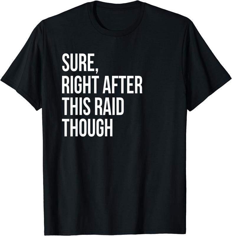 Sure, Right After This Raid Funny Gift For Gamers T-Shirt Hoodie, Sweatshirt | ZylaModa.com