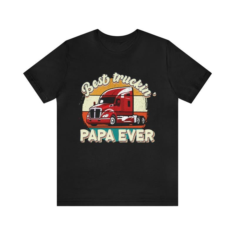 Best Truckin Papa Ever Unisex Tee Father's Day Shirt/T-shirt/Hoodie/Sweater Dad Gift Proud Dad Shirt Fatherhood Gift...
