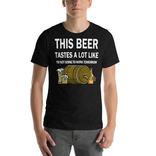 This Beer tastes a lot like I'm not going to work tomorrow Unisex T-Shirt made in usa Hoodie, Sweatshirt | ZylaModa.com