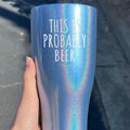 This Is Probably Beer Tumbler T-Shirts, Hoodie, Sweatshirt | ZylaModa.com