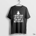 Top I Work Hard So My Cat Can Have A Better Life T Shirt Sweater Hoodie, Sweatshirt | ZylaModa.com