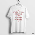 Top If You Tryna Scare Me 1 Am Terrified Of Boobs T Shirt Sweater Hoodie, Sweatshirt | ZylaModa.com