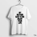 Top Romy My Mother Says To Me Enjoy Your Life T Shirt Sweater Hoodie, Sweatshirt | ZylaModa.com