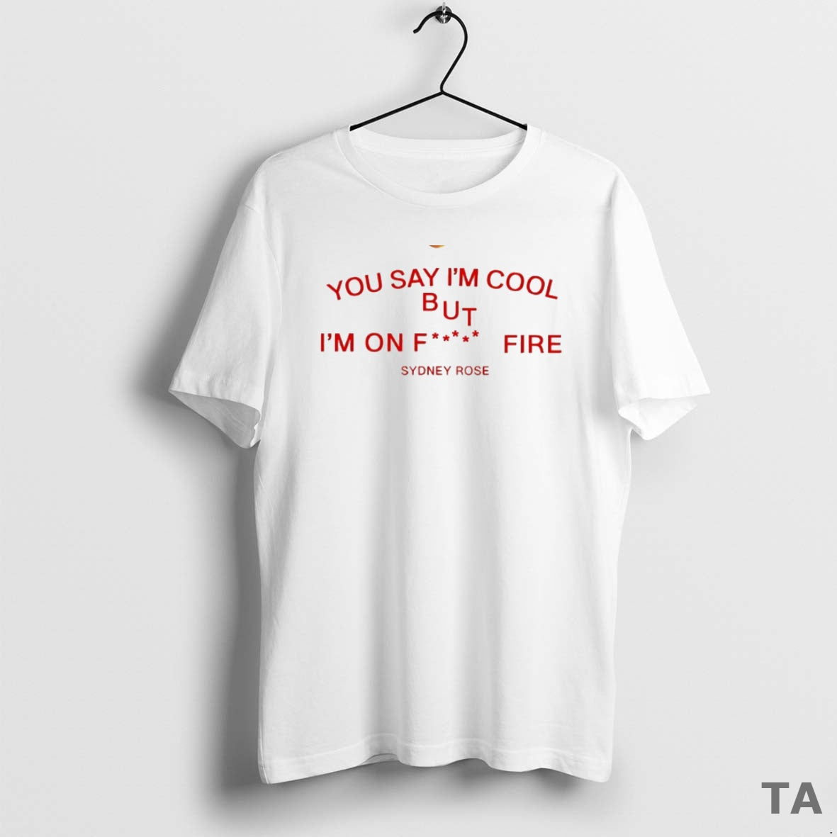 Top Sydney Rose You Say Im Cool But Im On Fck Fire Circle T-Shirts, Hoodie, Sweatshirt | ZylaModa.com