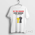 Trending Be The Change Stop Racism No Lives Matter Here T-Shirts, Hoodie, Sweatshirt | ZylaModa.com