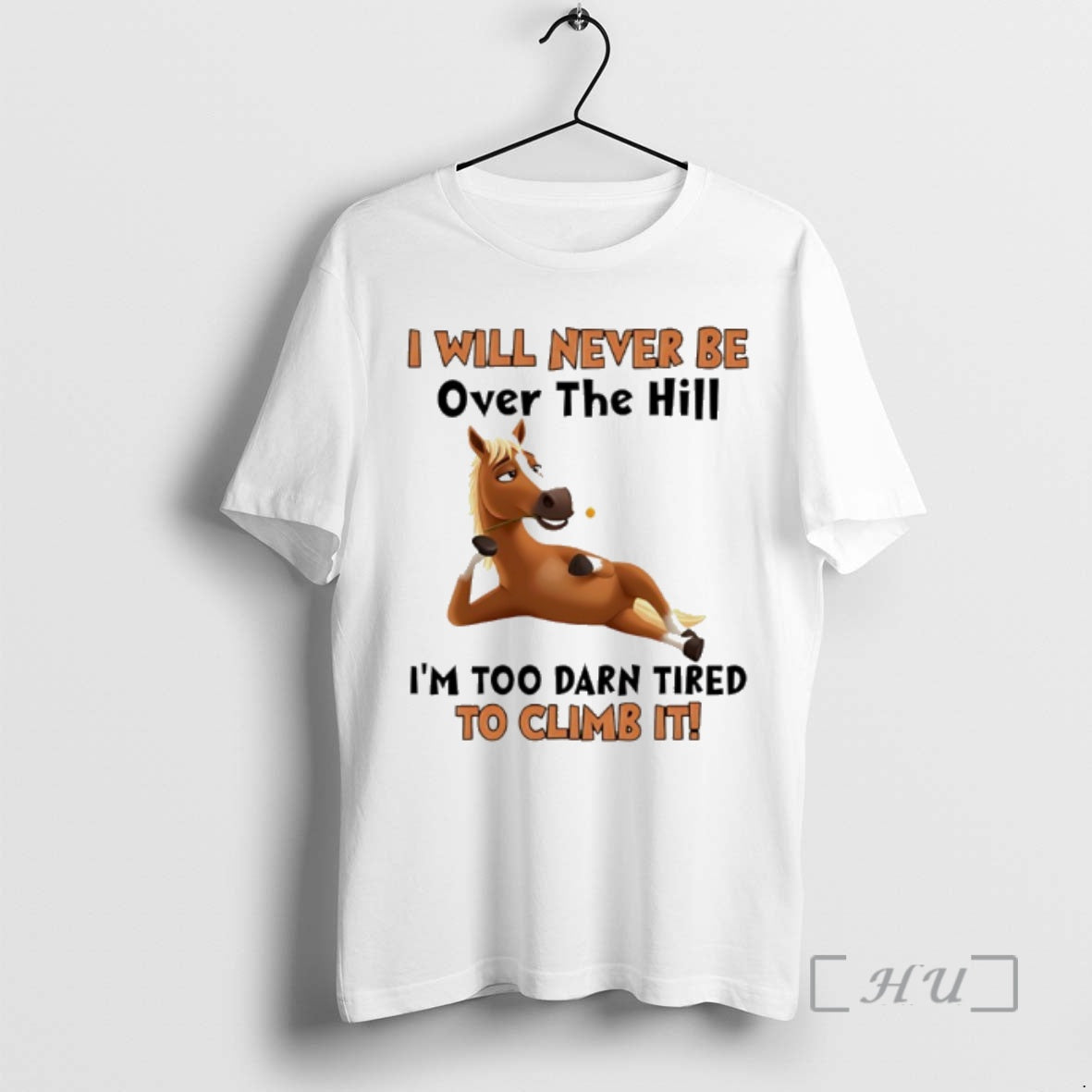 Trending Horse I Will Never Be Over The Hill Im Too Darn Tired To Climb T-Shirts, Hoodie, Sweatshirt | ZylaModa.com