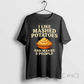 Trending I Like Mashed Potatoes And Maybe 3 People T-Shirts, Hoodie, Sweatshirt | ZylaModa.com