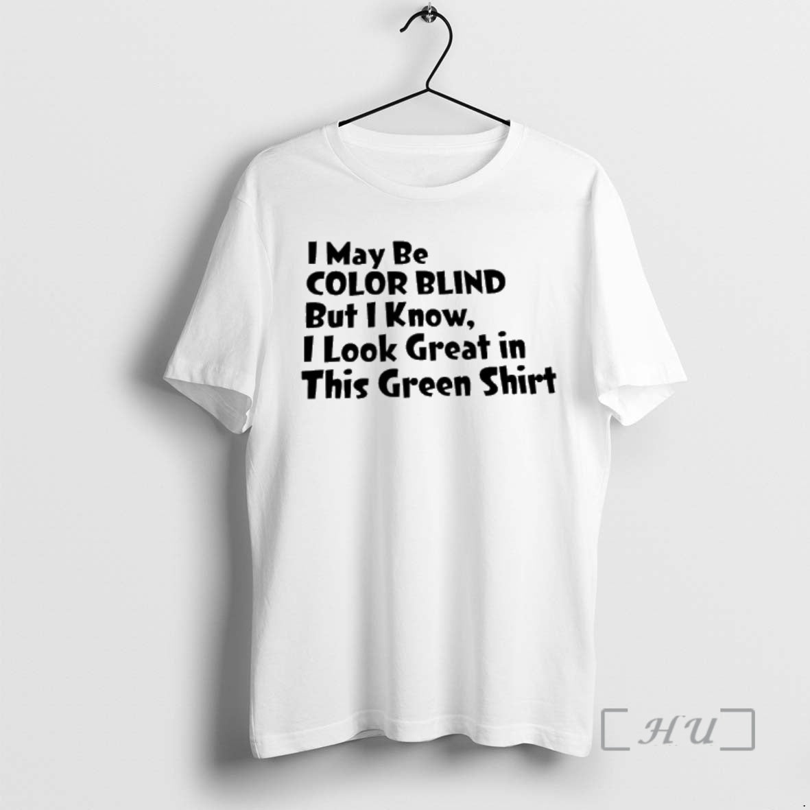 Trending I May Be Color Blind But I Know I Look Great In This Green T-Shirts, Hoodie, Sweatshirt | ZylaModa.com